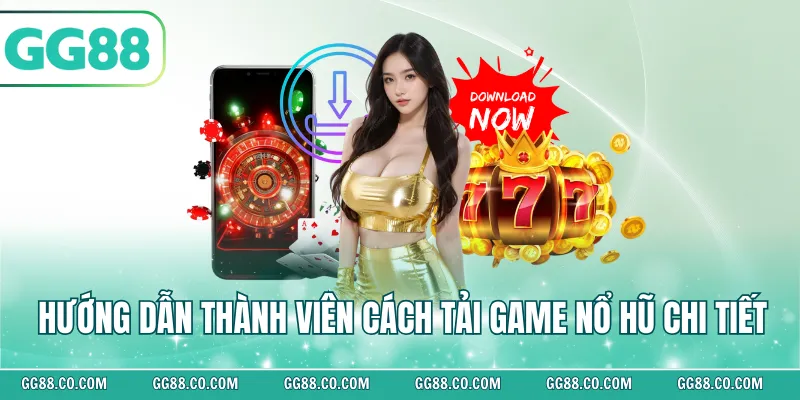 Hướng dẫn thành viên cách tải game nổ hũ chi tiết